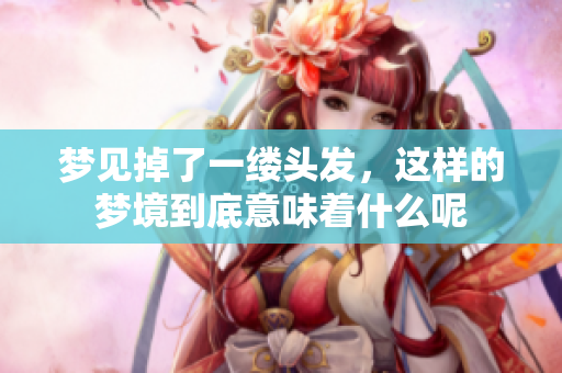 梦见掉了一缕头发，这样的梦境到底意味着什么呢