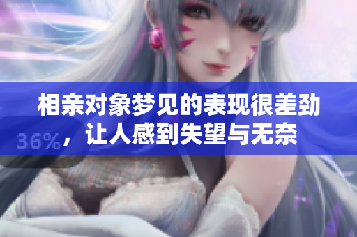 相亲对象梦见的表现很差劲，让人感到失望与无奈