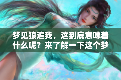 梦见狼追我，这到底意味着什么呢？来了解一下这个梦境的深层含义吧