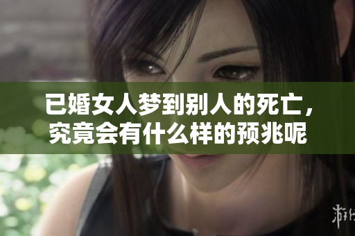 已婚女人梦到别人的死亡，究竟会有什么样的预兆呢