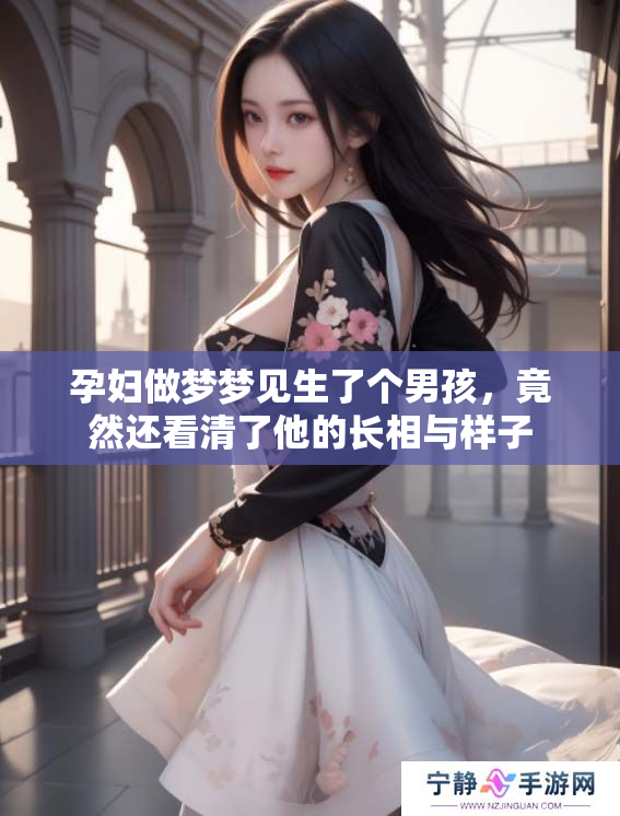 孕妇做梦梦见生了个男孩，竟然还看清了他的长相与样子