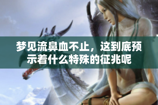 梦见流鼻血不止，这到底预示着什么特殊的征兆呢
