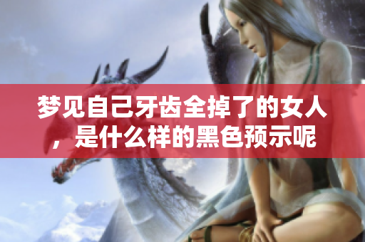 梦见自己牙齿全掉了的女人，是什么样的黑色预示呢