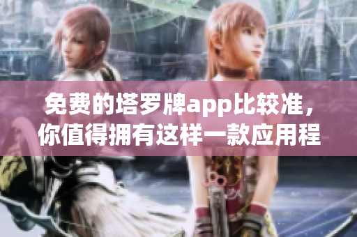 免费的塔罗牌app比较准，你值得拥有这样一款应用程序