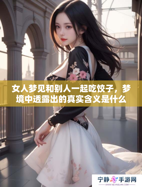 女人梦见和别人一起吃饺子，梦境中透露出的真实含义是什么呢