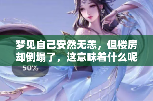 梦见自己安然无恙，但楼房却倒塌了，这意味着什么呢