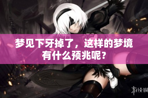 梦见下牙掉了，这样的梦境有什么预兆呢？