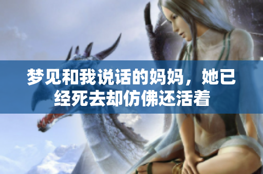 梦见和我说话的妈妈，她已经死去却仿佛还活着