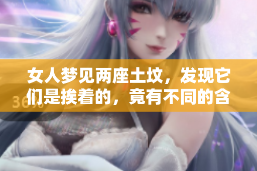 女人梦见两座土坟，发现它们是挨着的，竟有不同的含义