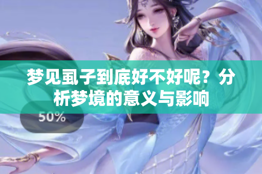 梦见虱子到底好不好呢？分析梦境的意义与影响