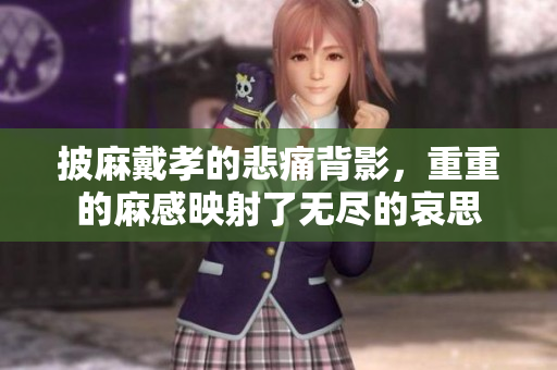 披麻戴孝的悲痛背影，重重的麻感映射了无尽的哀思