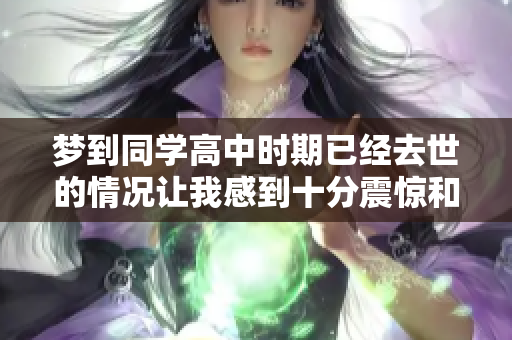 梦到同学高中时期已经去世的情况让我感到十分震惊和难过
