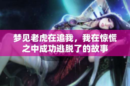 梦见老虎在追我，我在惊慌之中成功逃脱了的故事