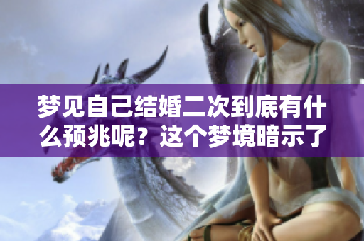 梦见自己结婚二次到底有什么预兆呢？这个梦境暗示了什么呢？