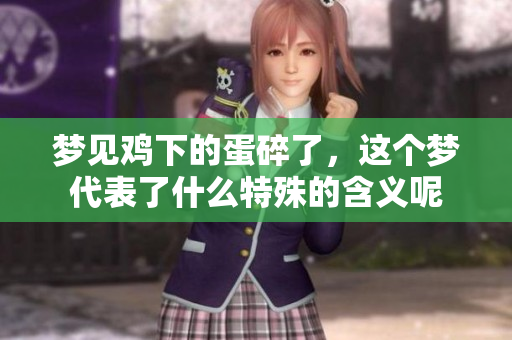 梦见鸡下的蛋碎了，这个梦代表了什么特殊的含义呢