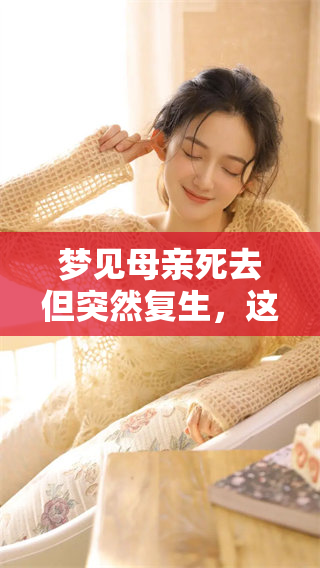 梦见母亲死去但突然复生，这究竟预示着什么征兆呢
