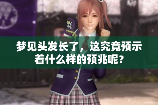 梦见头发长了，这究竟预示着什么样的预兆呢？