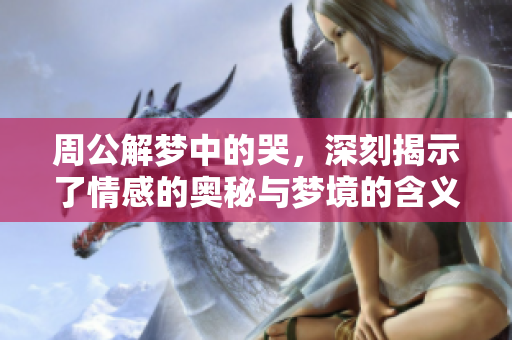 周公解梦中的哭，深刻揭示了情感的奥秘与梦境的含义