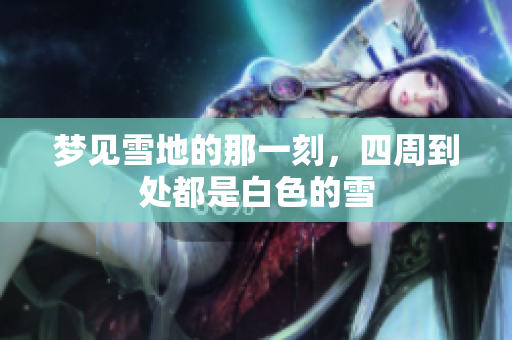 梦见雪地的那一刻，四周到处都是白色的雪