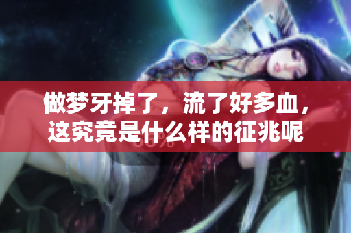 做梦牙掉了，流了好多血，这究竟是什么样的征兆呢
