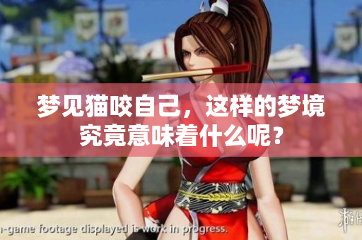 梦见猫咬自己，这样的梦境究竟意味着什么呢？