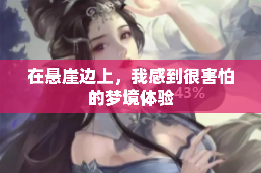 在悬崖边上，我感到很害怕的梦境体验