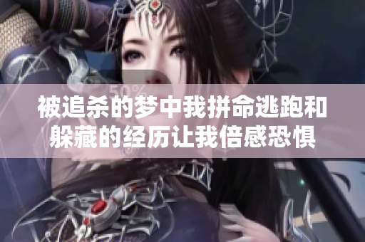 被追杀的梦中我拼命逃跑和躲藏的经历让我倍感恐惧