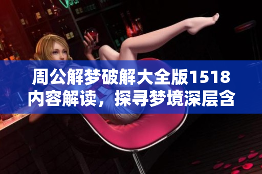 周公解梦破解大全版1518内容解读，探寻梦境深层含义与启示