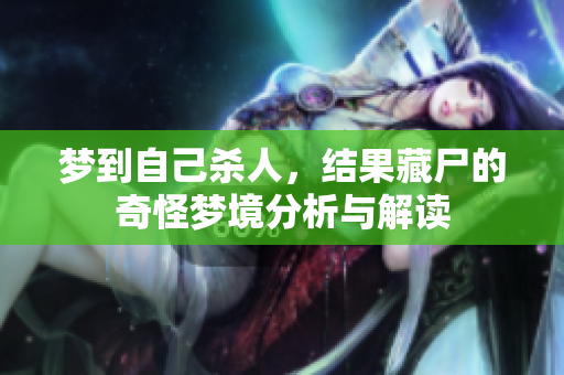 梦到自己杀人，结果藏尸的奇怪梦境分析与解读