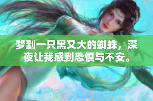 梦到一只黑又大的蜘蛛，深夜让我感到恐惧与不安。