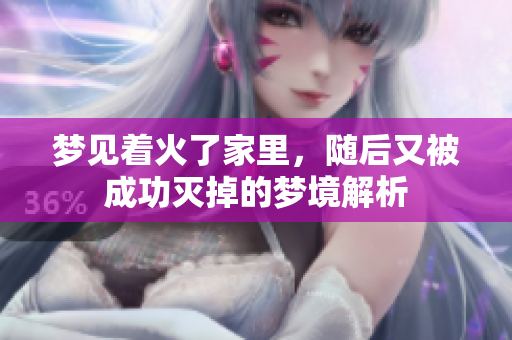 梦见着火了家里，随后又被成功灭掉的梦境解析