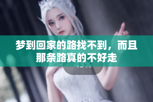 梦到回家的路找不到，而且那条路真的不好走