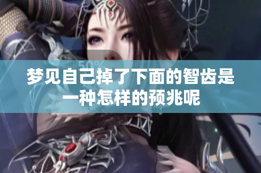 梦见自己掉了下面的智齿是一种怎样的预兆呢