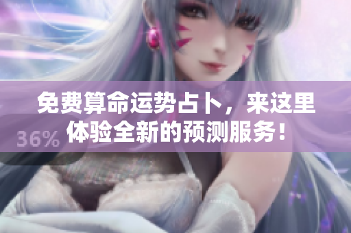 免费算命运势占卜，来这里体验全新的预测服务！