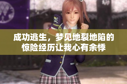 成功逃生，梦见地裂地陷的惊险经历让我心有余悸