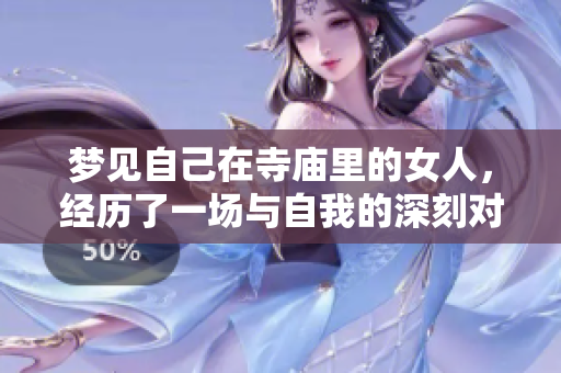 梦见自己在寺庙里的女人，经历了一场与自我的深刻对话