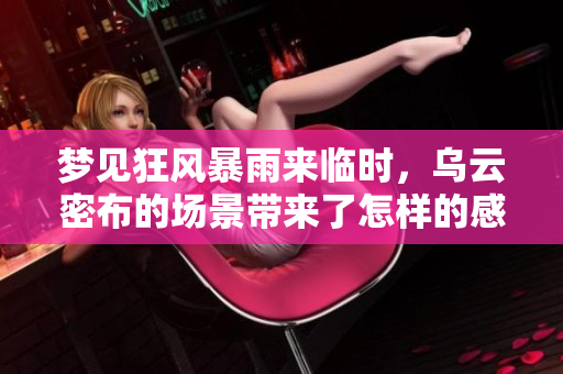 梦见狂风暴雨来临时，乌云密布的场景带来了怎样的感受呢
