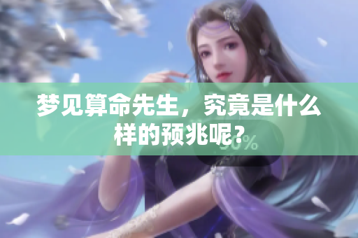 梦见算命先生，究竟是什么样的预兆呢？