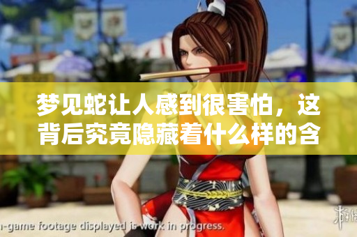 梦见蛇让人感到很害怕，这背后究竟隐藏着什么样的含义呢