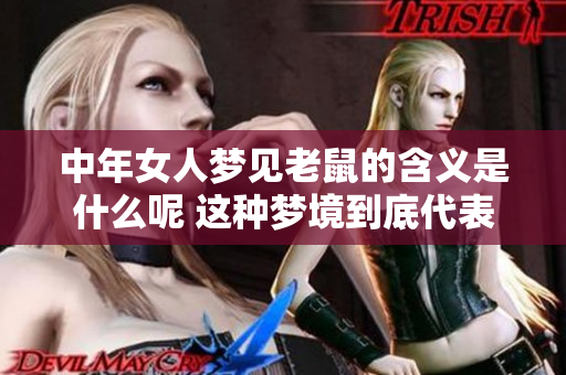 中年女人梦见老鼠的含义是什么呢 这种梦境到底代表了什么呢
