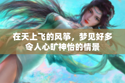 在天上飞的风筝，梦见好多令人心旷神怡的情景