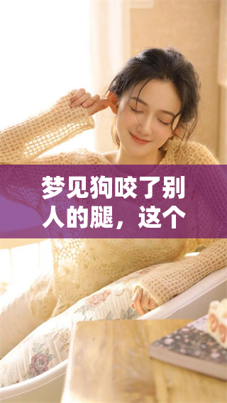 梦见狗咬了别人的腿，这个梦意味着什么呢？