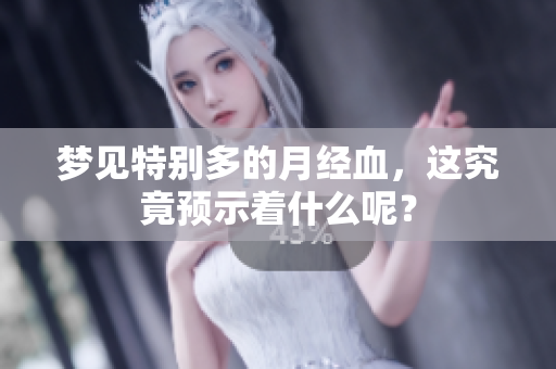 梦见特别多的月经血，这究竟预示着什么呢？