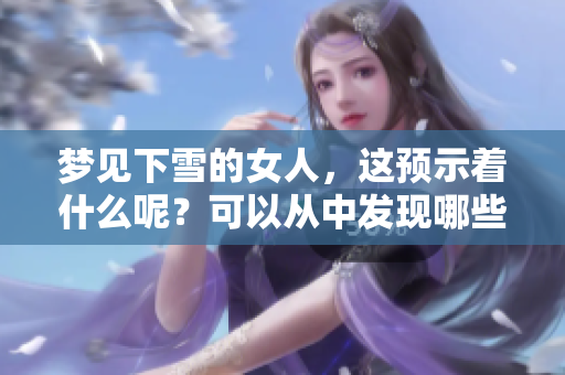 梦见下雪的女人，这预示着什么呢？可以从中发现哪些深意？
