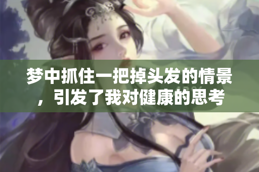梦中抓住一把掉头发的情景，引发了我对健康的思考