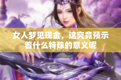 女人梦见现金，这究竟预示着什么特殊的意义呢