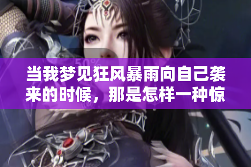 当我梦见狂风暴雨向自己袭来的时候，那是怎样一种惊恐的体验呢