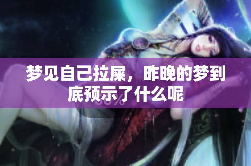 梦见自己拉屎，昨晚的梦到底预示了什么呢