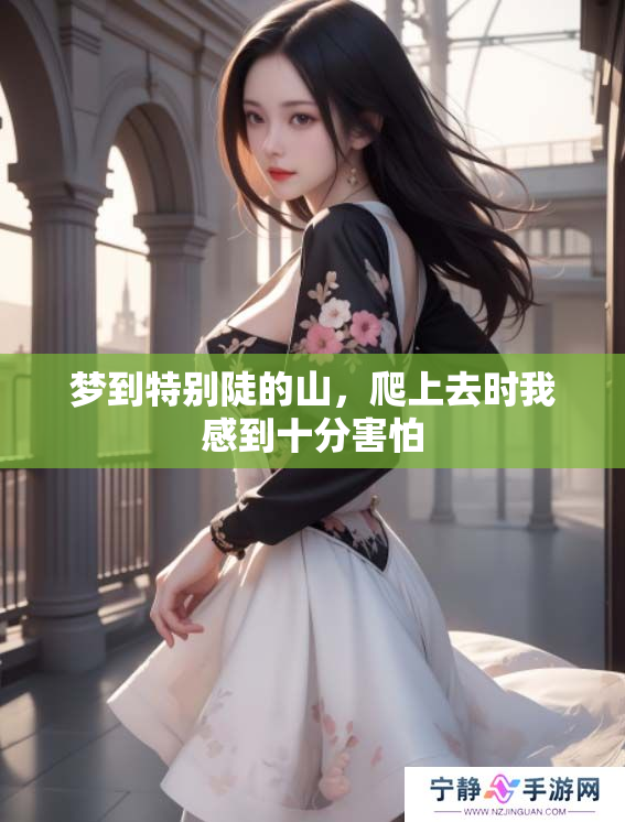 梦到特别陡的山，爬上去时我感到十分害怕