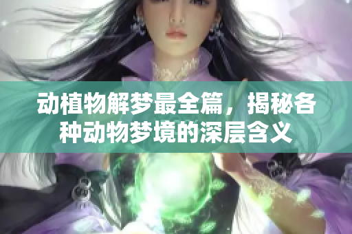 动植物解梦最全篇，揭秘各种动物梦境的深层含义